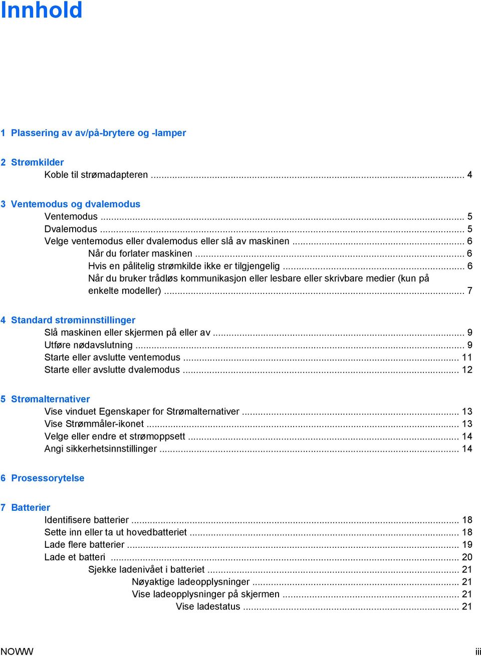 .. 6 Når du bruker trådløs kommunikasjon eller lesbare eller skrivbare medier (kun på enkelte modeller)... 7 4 Standard strøminnstillinger Slå maskinen eller skjermen på eller av.