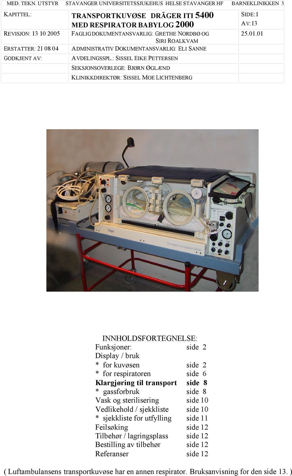 : SISSEL EIKE PETTERSEN SEKSJONSOVERLEGE: BJØRN ØGLÆND KLINIKKDIREKTØR: SISSEL M OE LICHTENBERG INNHOLDSFORTEGNELSE: Funksjoner: side 2 Display / bruk * for kuvøsen side 2 * for respiratoren side 6