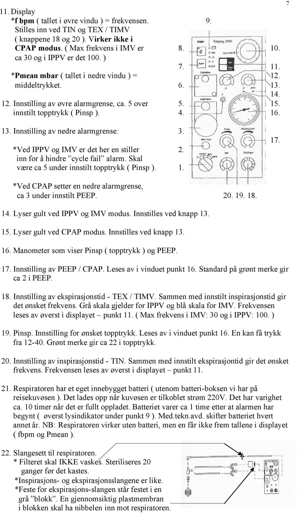 17. *Ved IPPV og IMV er det her en stiller inn for å hindre cycle fail alarm. Skal være ca 5 under innstilt topptrykk ( Pinsp ). 2. 1. *Ved CPAP setter en nedre alarmgrense, ca 3 under innstilt PEEP.