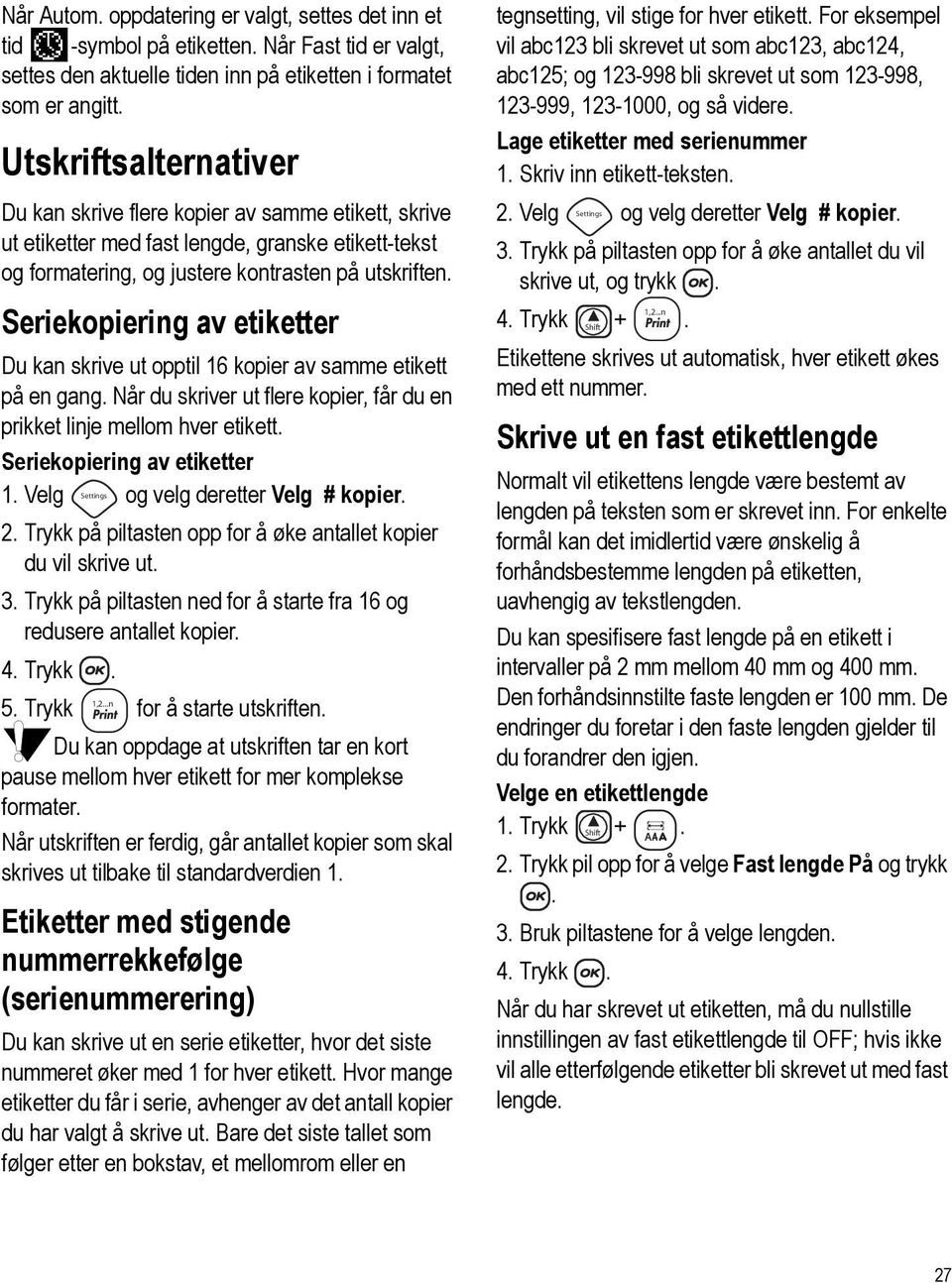 Seriekopiering av etiketter Du kan skrive ut opptil 16 kopier av samme etikett på en gang. Når du skriver ut flere kopier, får du en prikket linje mellom hver etikett. Seriekopiering av etiketter 1.