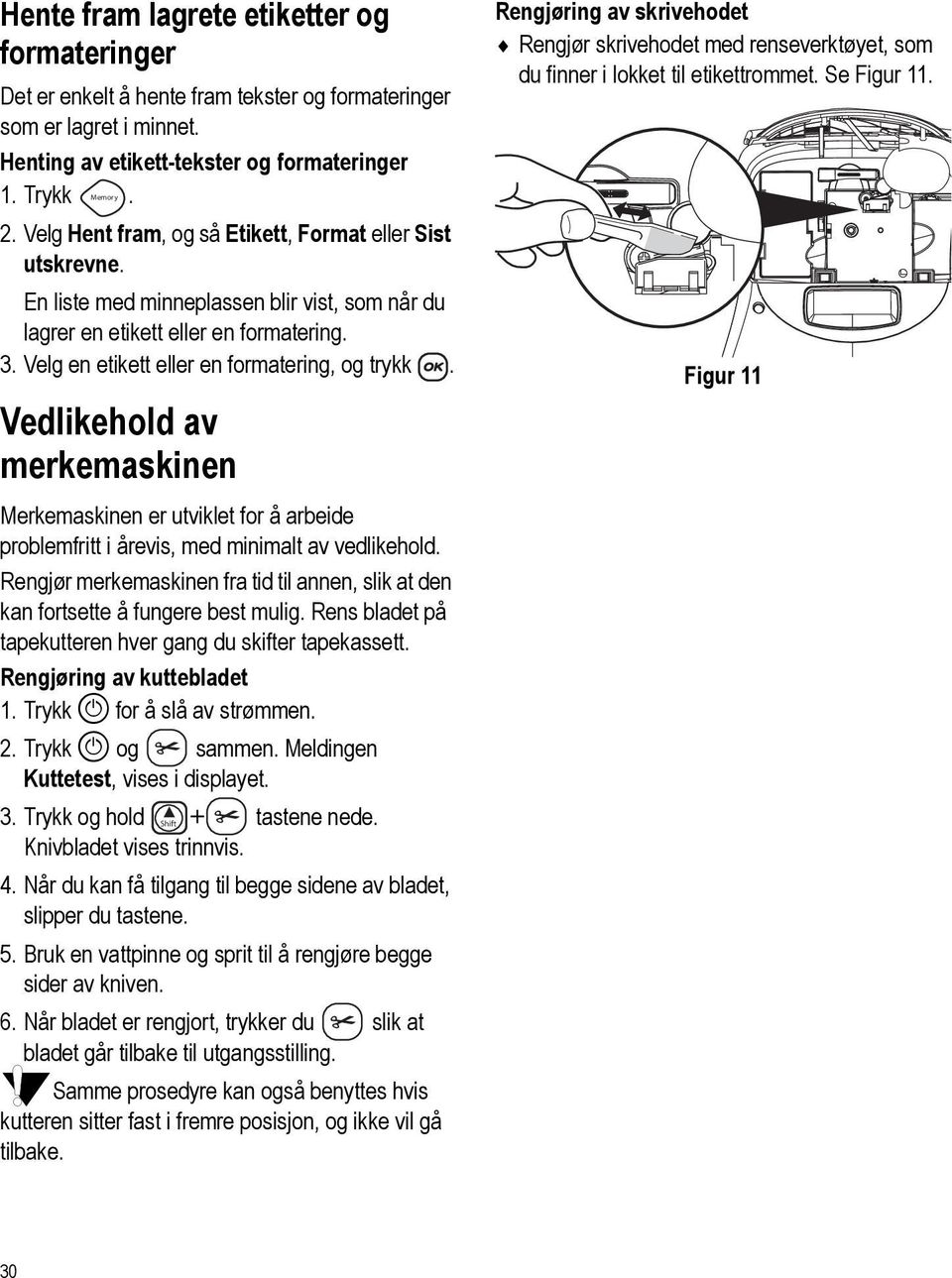 Vedlikehold av merkemaskinen Merkemaskinen er utviklet for å arbeide problemfritt i årevis, med minimalt av vedlikehold.