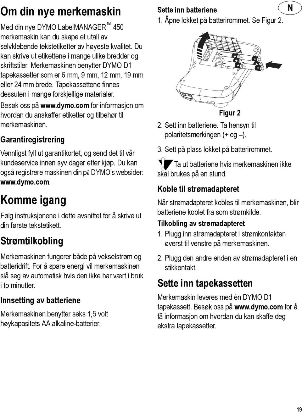 Tapekassettene finnes dessuten i mange forskjellige materialer. Besøk oss på www.dymo.com for informasjon om hvordan du anskaffer etiketter og tilbehør til merkemaskinen.