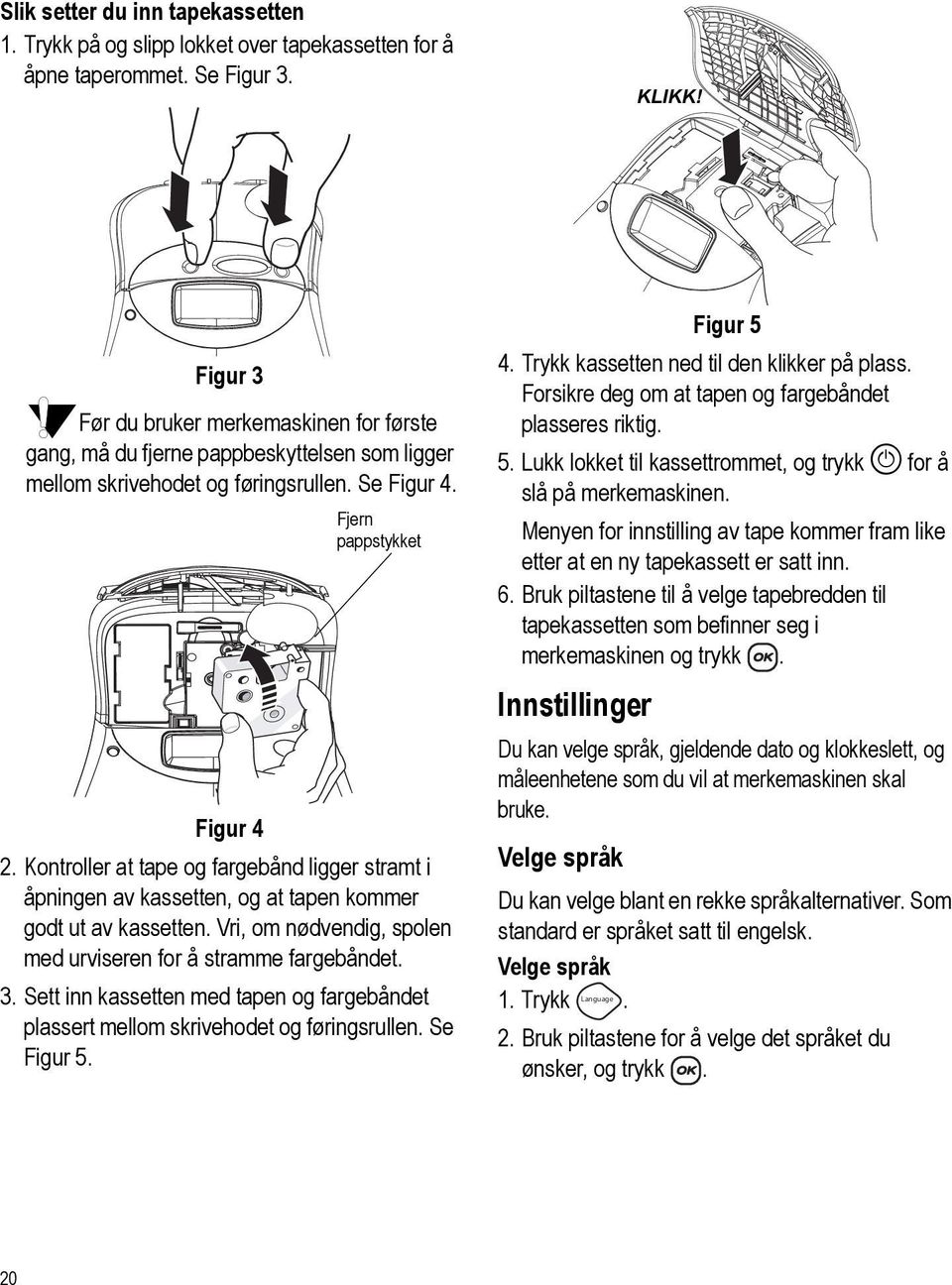 Kontroller at tape og fargebånd ligger stramt i åpningen av kassetten, og at tapen kommer godt ut av kassetten. Vri, om nødvendig, spolen med urviseren for å stramme fargebåndet. 3.