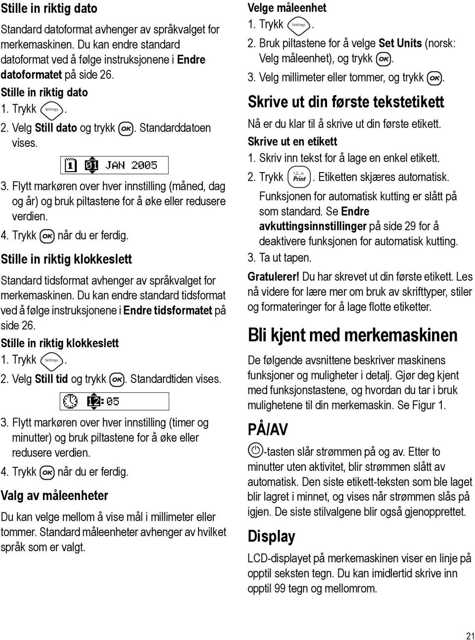 Trykk når du er ferdig. Stille in riktig klokkeslett Standard tidsformat avhenger av språkvalget for merkemaskinen.