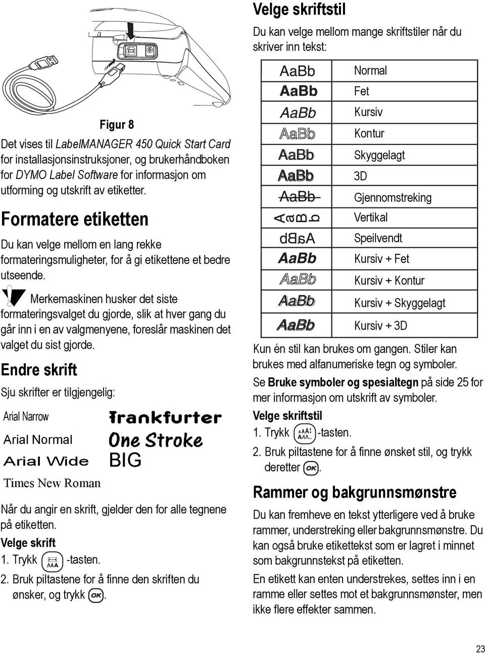 Merkemaskinen husker det siste formateringsvalget du gjorde, slik at hver gang du går inn i en av valgmenyene, foreslår maskinen det valget du sist gjorde.