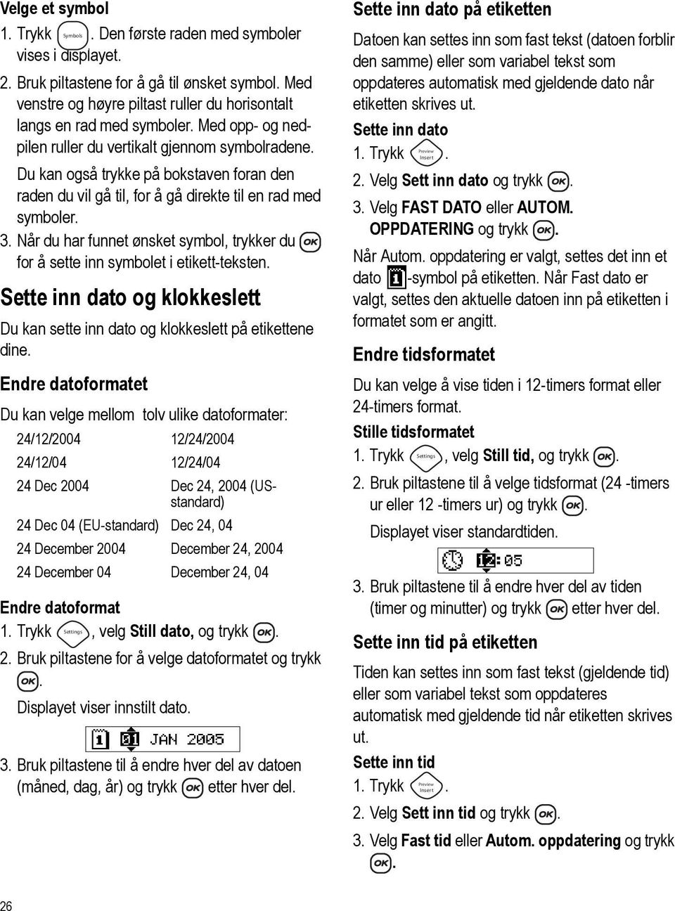 Du kan også trykke på bokstaven foran den raden du vil gå til, for å gå direkte til en rad med symboler. 3. Når du har funnet ønsket symbol, trykker du for å sette inn symbolet i etikett-teksten.