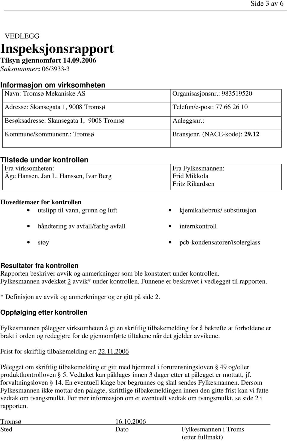 12 Tilstede under kontrollen Fra virksomheten: Åge Hansen, Jan L.