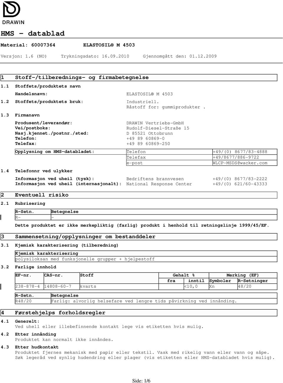 kjennet./postnr./sted: D 85521 Ottobrunn Telefon: +49 89 608690 Telefax: +49 89 60869250 Opplysning om HMSdatabladet: Telefon +49/(0) 8677/834888 Telefax +49/8677/8869722 epost WLCPMSDS@wacker.com 1.