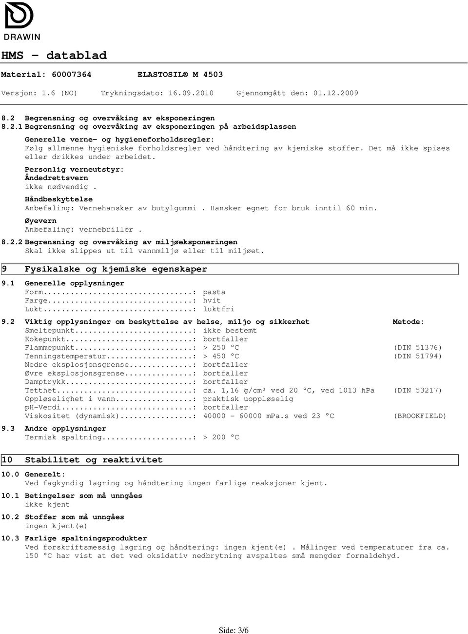 2009 8.2 Begrensning og overvåking av eksponeringen 8.2.1 Begrensning og overvåking av eksponeringen på arbeidsplassen Generelle verne og hygieneforholdsregler: Følg allmenne hygieniske forholdsregler ved håndtering av kjemiske stoffer.