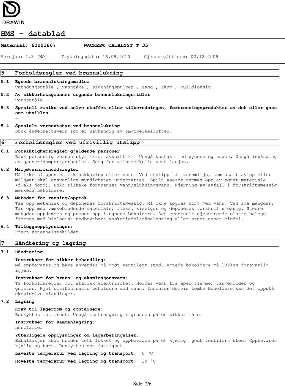 2 Av sikkerhetsgrunner uegnede brannslukningsmidler vannstråle. 5.3 Spesiell risiko ved selve stoffet eller tilberedningen, forbrenningsprodukter av det eller gass som utvikles 5.