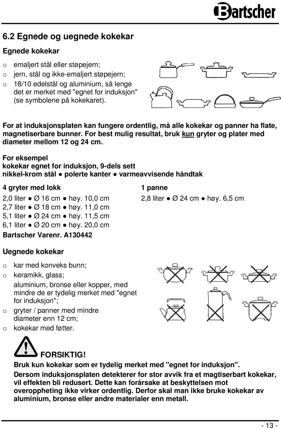 For best mulig resultat, bruk kun gryter og plater med diameter mellom 12 og 24 cm.