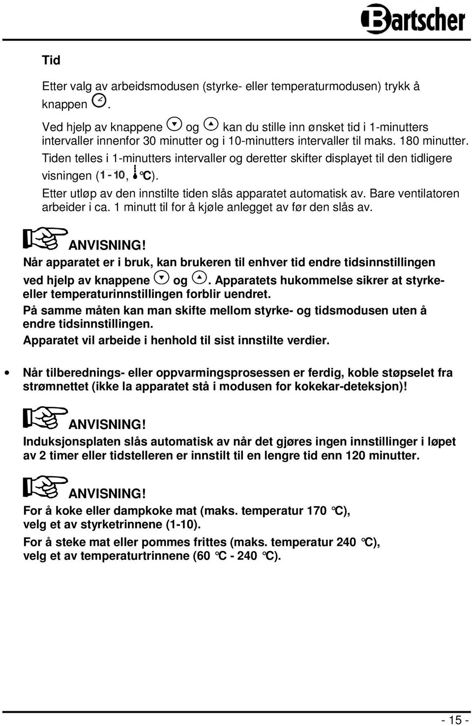 Tiden telles i 1-minutters intervaller og deretter skifter displayet til den tidligere visningen (, C ). Etter utløp av den innstilte tiden slås apparatet automatisk av.