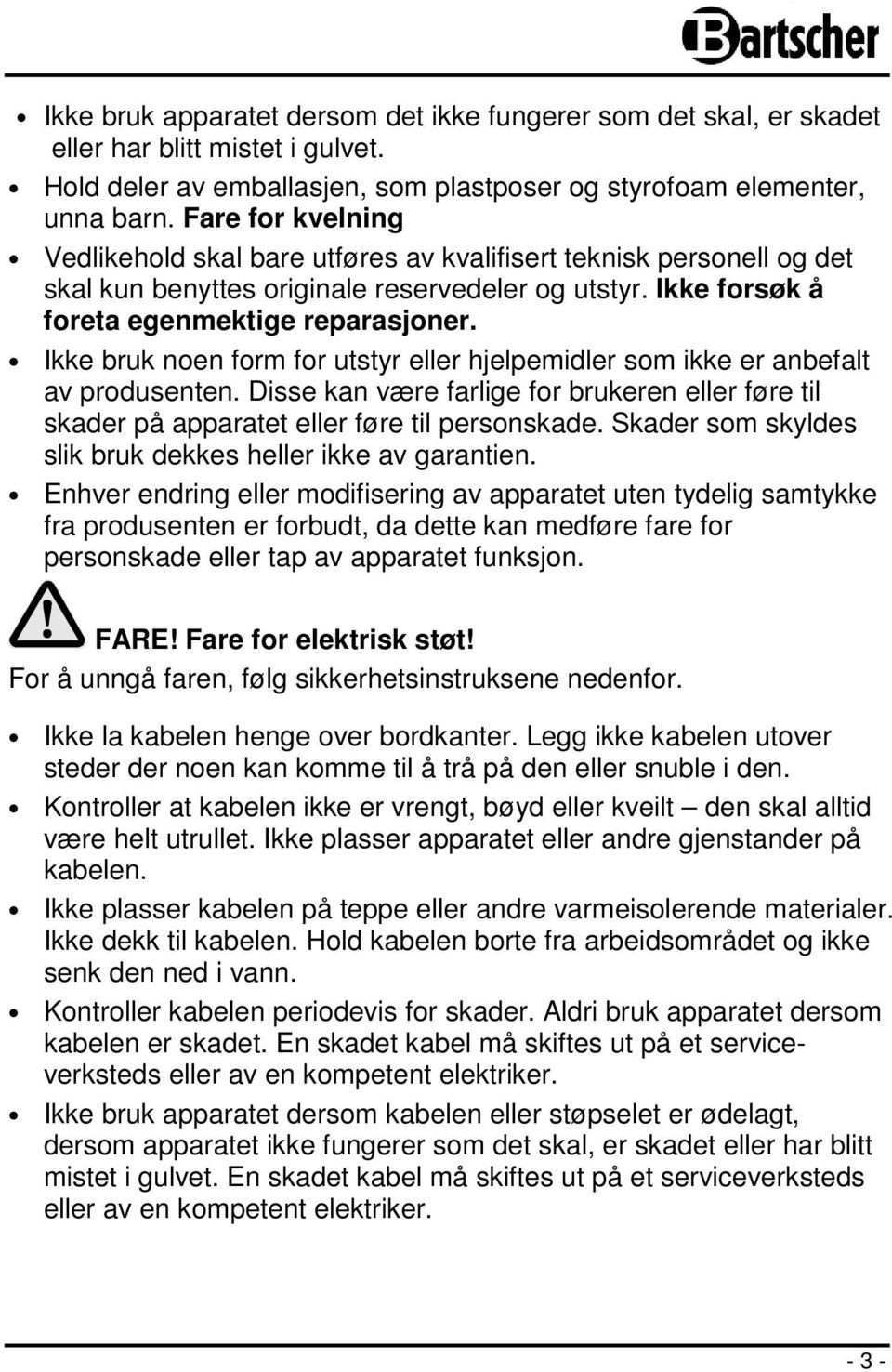 Ikke bruk noen form for utstyr eller hjelpemidler som ikke er anbefalt av produsenten. Disse kan være farlige for brukeren eller føre til skader på apparatet eller føre til personskade.