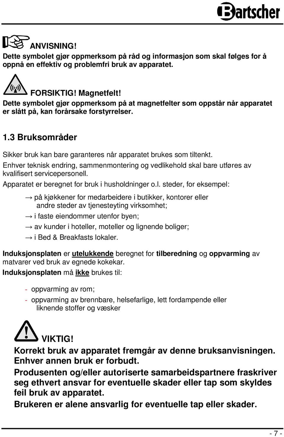 3 Bruksområder Sikker bruk kan bare garanteres når apparatet brukes som tiltenkt. Enhver teknisk endring, sammenmontering og vedlikehold skal bare utføres av kvalifisert servicepersonell.