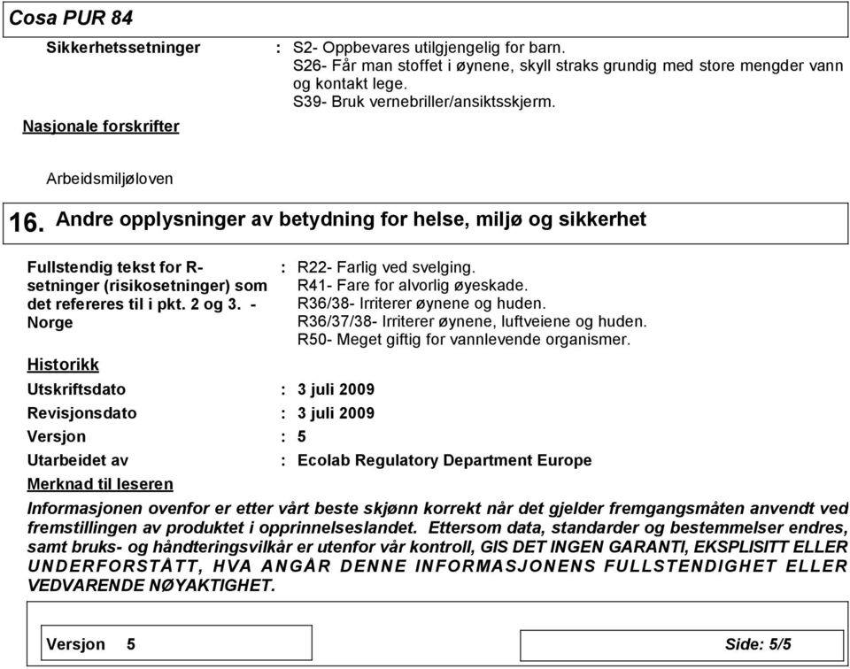 Andre opplysninger av betydning for helse, miljø og sikkerhet Fullstendig tekst for R- setninger (risikosetninger) som det refereres til i pkt. 2 og 3.