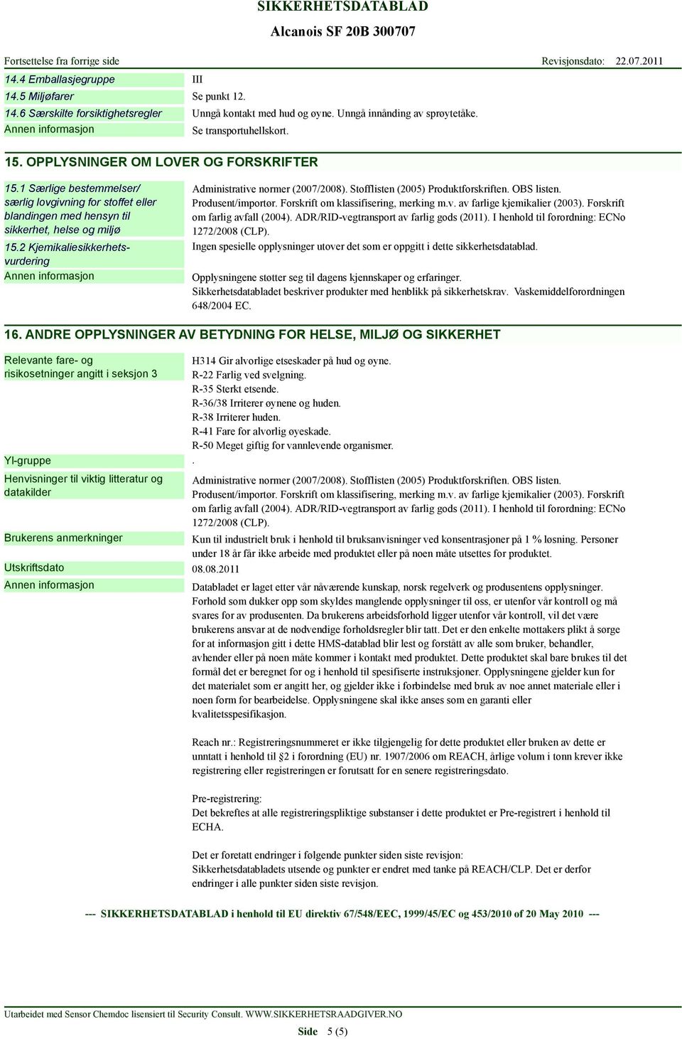 2 Kjemikaliesikkerhetsvurdering Administrative normer (2007/2008). Stofflisten (2005) Produktforskriften. OBS listen. Produsent/importør. Forskrift om klassifisering, merking m.v. av farlige kjemikalier (2003).