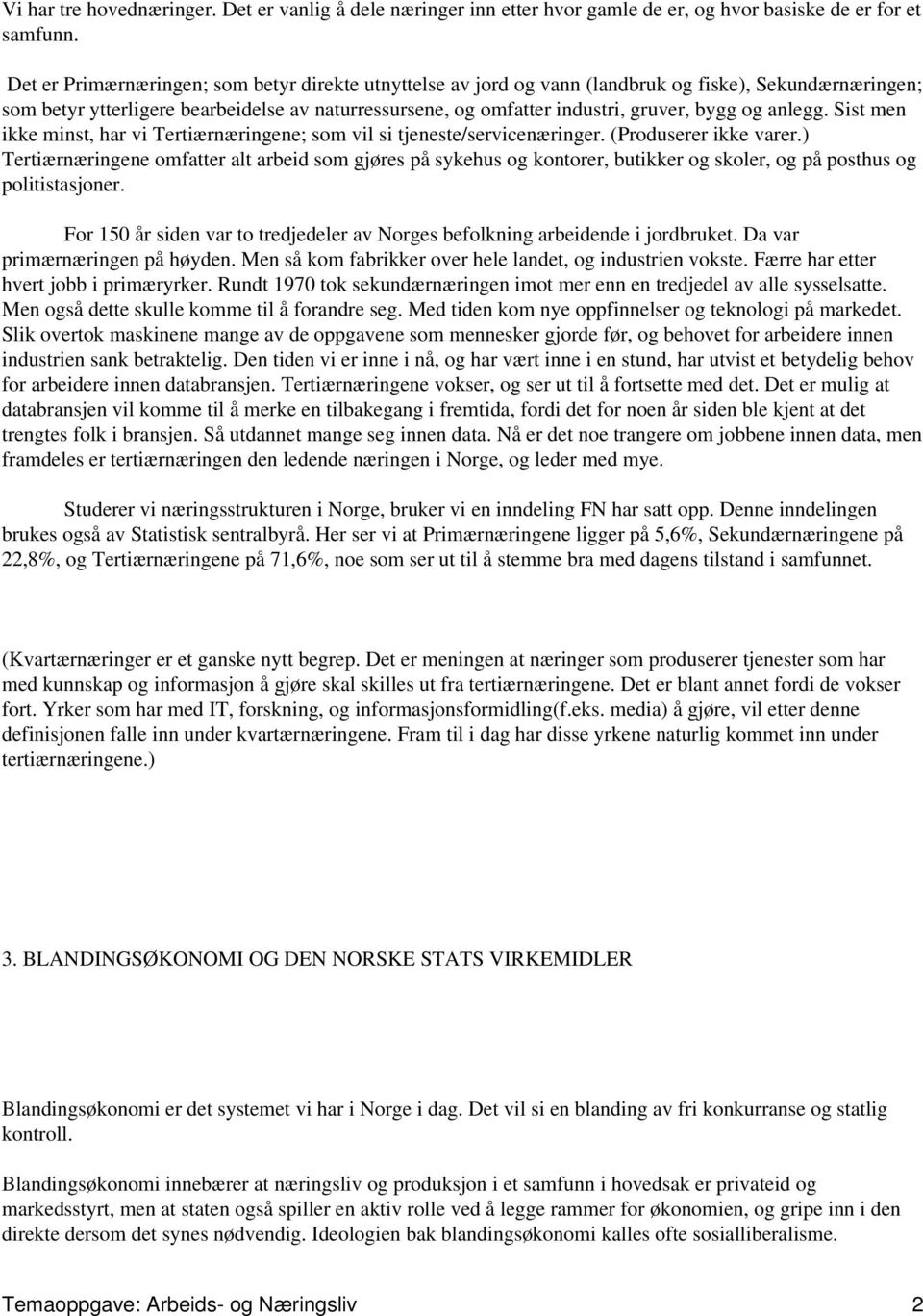 anlegg. Sist men ikke minst, har vi Tertiærnæringene; som vil si tjeneste/servicenæringer. (Produserer ikke varer.