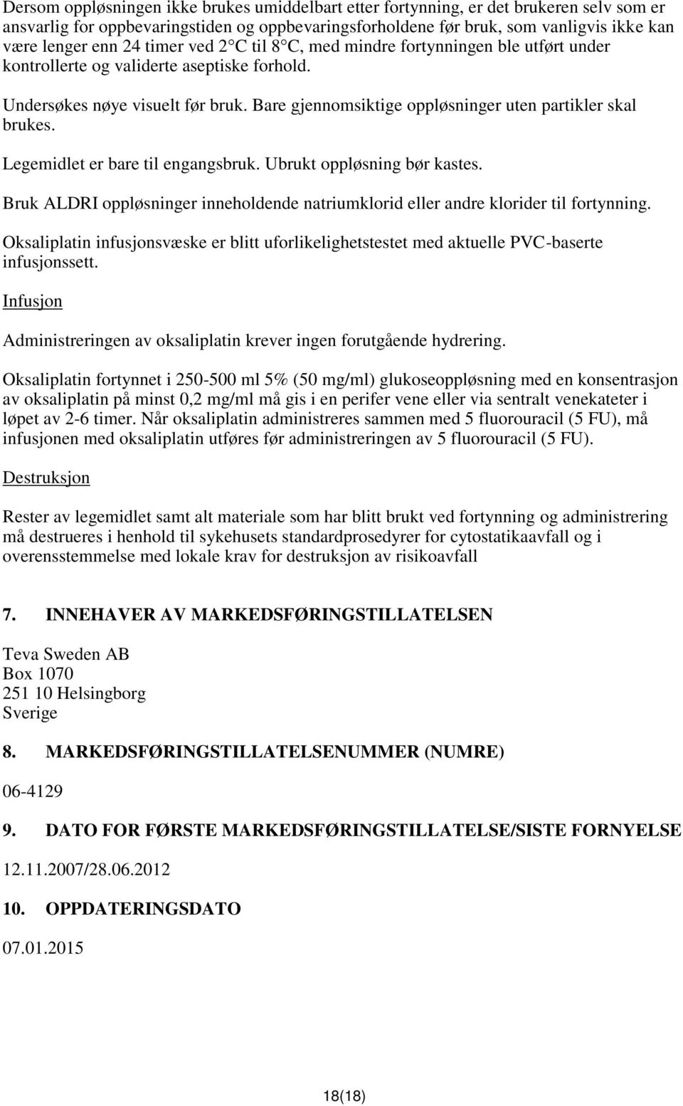 Bare gjennomsiktige oppløsninger uten partikler skal brukes. Legemidlet er bare til engangsbruk. Ubrukt oppløsning bør kastes.