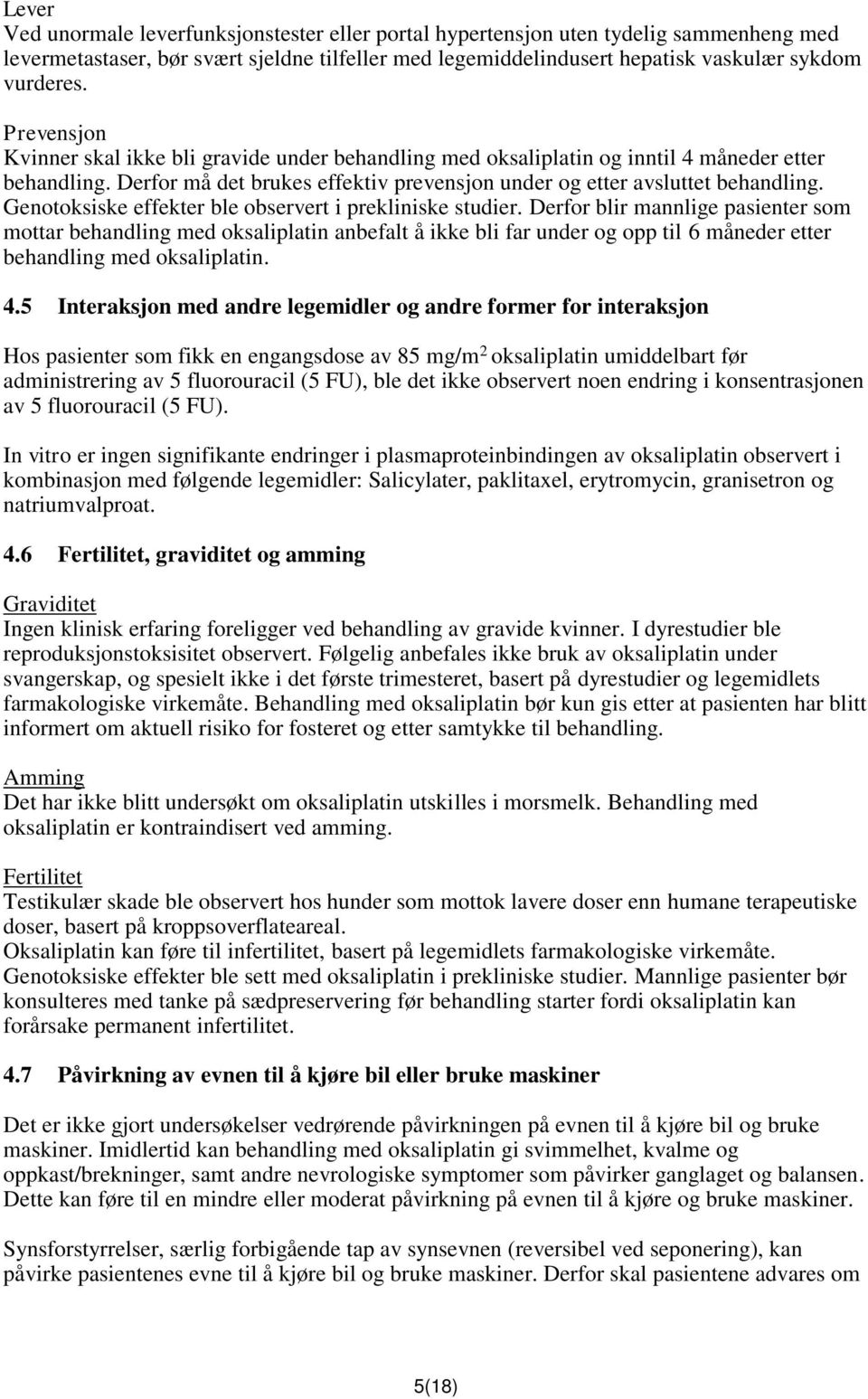 Genotoksiske effekter ble observert i prekliniske studier.