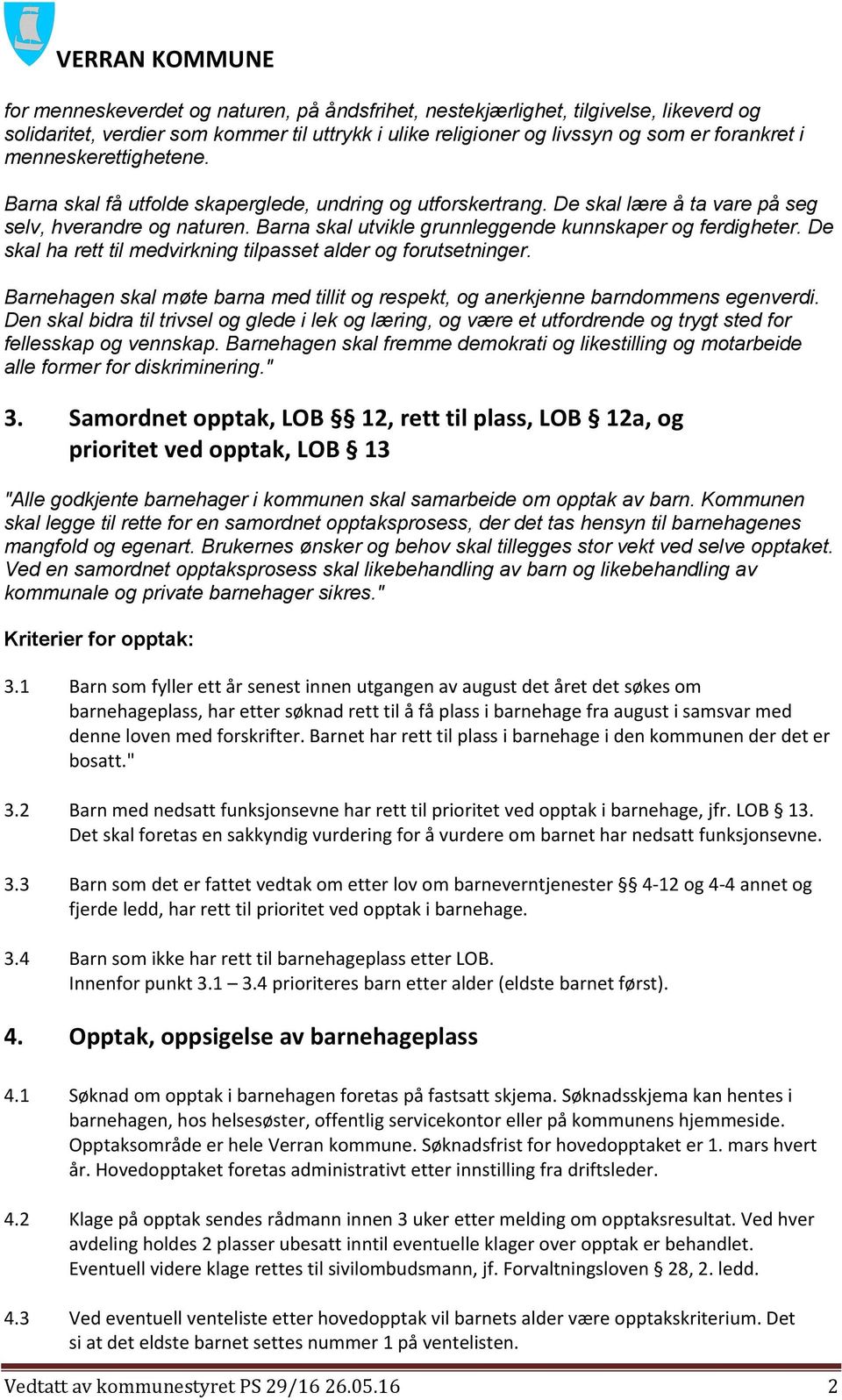 Barna skal utvikle grunnleggende kunnskaper og ferdigheter. De skal ha rett til medvirkning tilpasset alder og forutsetninger.