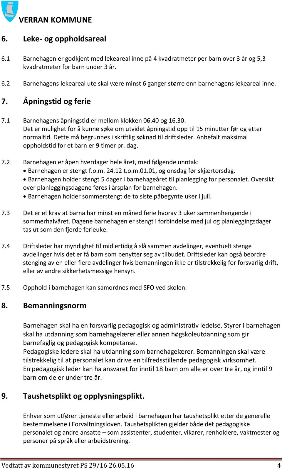 Dette må begrunnes i skriftlig søknad til driftsleder. Anbefalt maksimal oppholdstid for et barn er 9 timer pr. dag. 7.