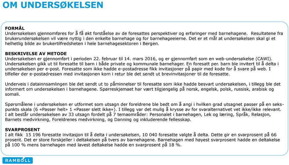 Det er et mål at undersøkelsen skal gi et helhetlig bilde av brukertilfredsheten i hele barnehagesektoren i Bergen. BESKRIVELSE AV METODE Undersøkelsen er gjennomført i perioden 22. februar til 14.