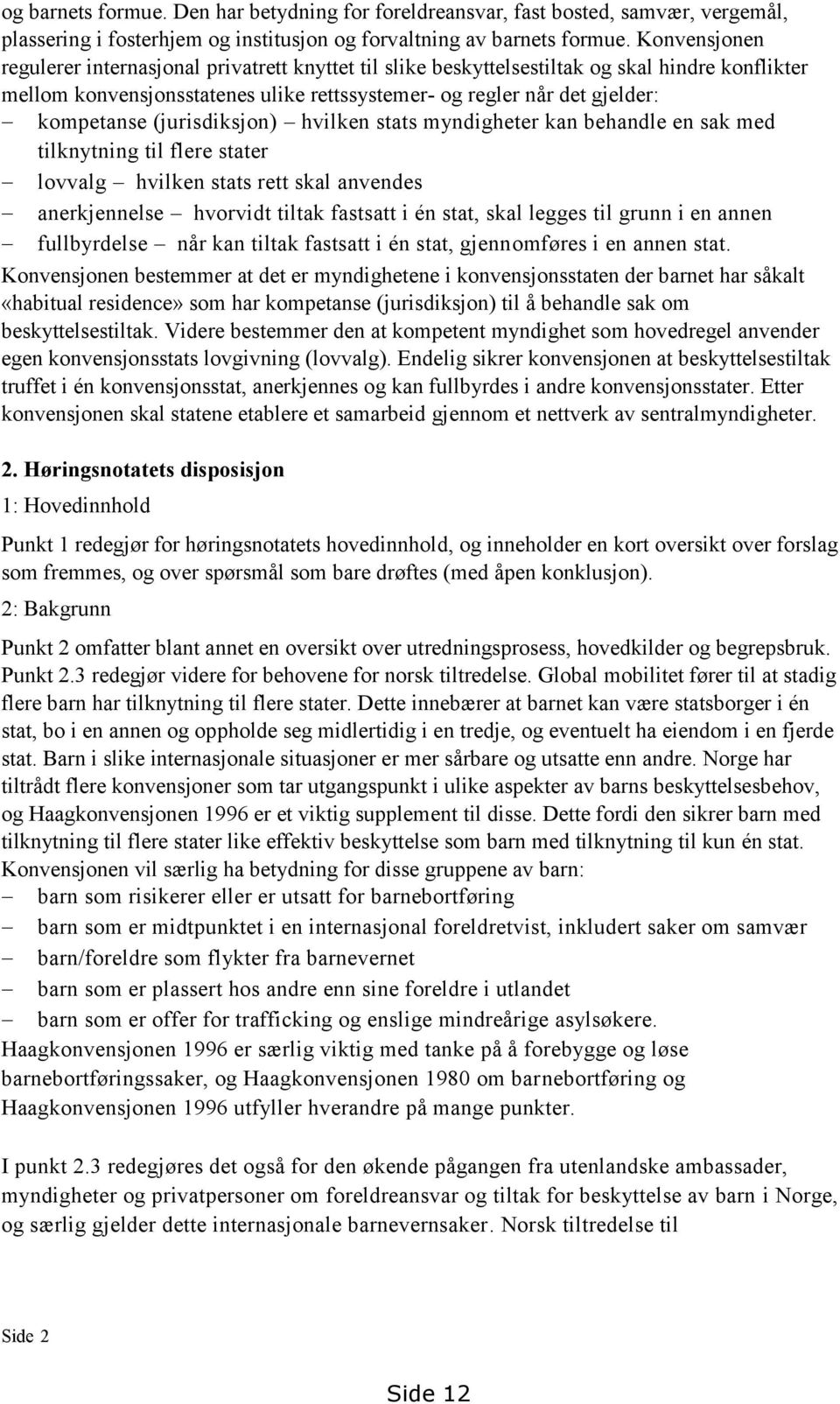 (jurisdiksjon) hvilken stats myndigheter kan behandle en sak med tilknytning til flere stater lovvalg hvilken stats rett skal anvendes anerkjennelse hvorvidt tiltak fastsatt i én stat, skal legges