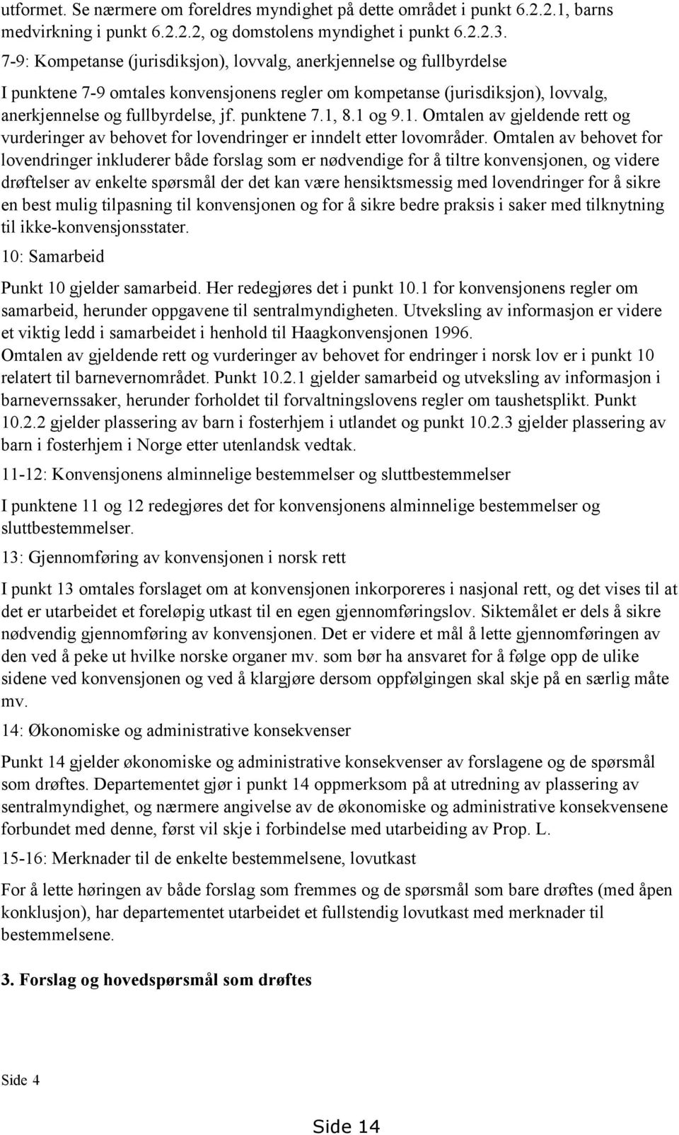 1 og 9.1. Omtalen av gjeldende rett og vurderinger av behovet for lovendringer er inndelt etter lovområder.