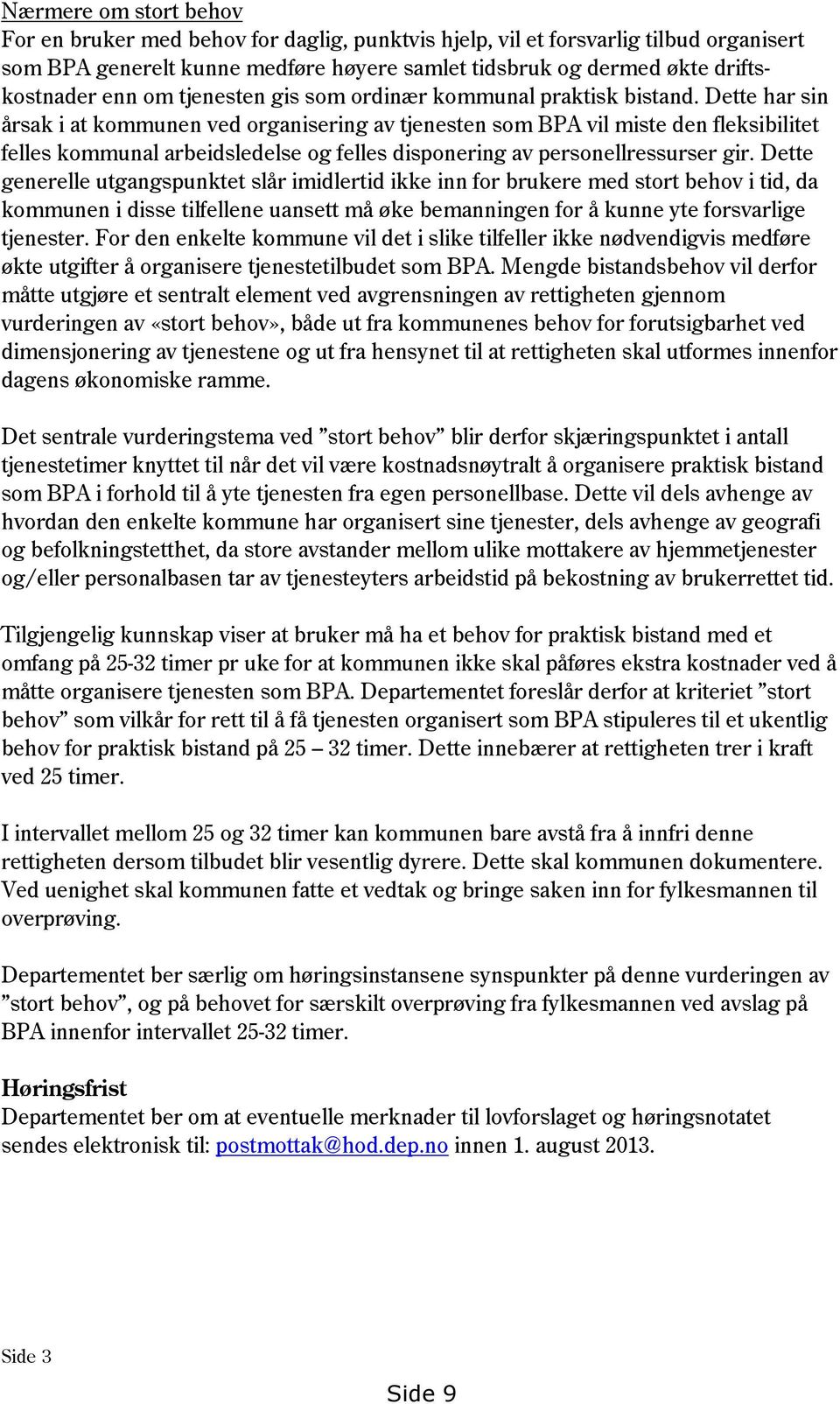 Dette har sin årsak i at kommunen ved organisering av tjenesten som BPA vil miste den fleksibilitet felles kommunal arbeidsledelse og felles disponering av personellressurser gir.