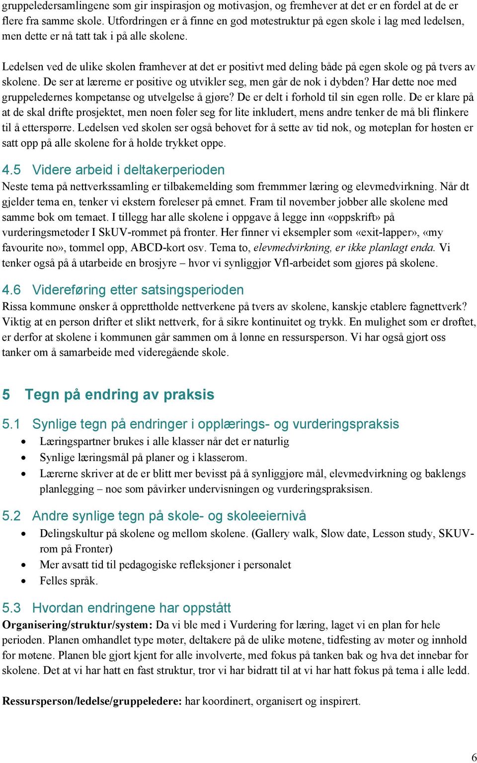 Ledelsen ved de ulike skolen framhever at det er positivt med deling både på egen skole og på tvers av skolene. De ser at lærerne er positive og utvikler seg, men går de nok i dybden?