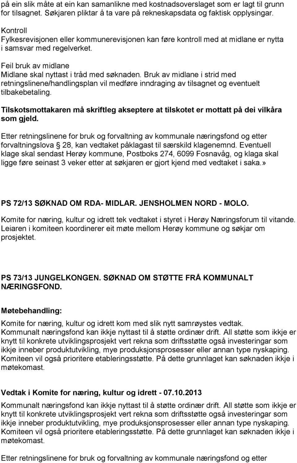 Bruk av midlane i strid med retningslinene/handlingsplan vil medføre inndraging av tilsagnet og eventuelt tilbakebetaling.