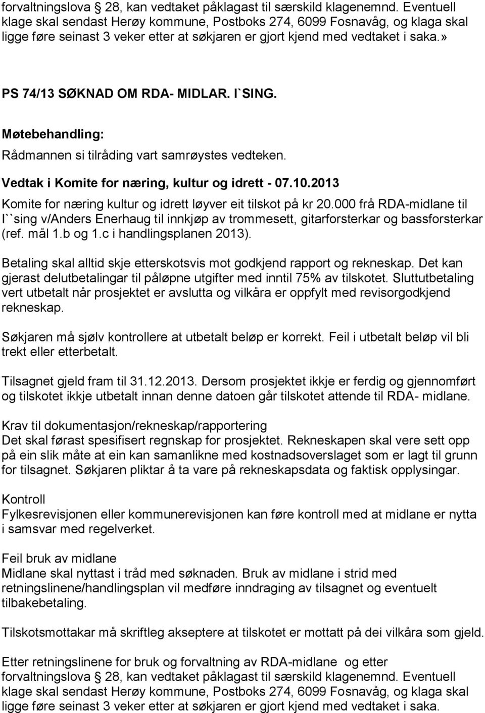 Betaling skal alltid skje etterskotsvis mot godkjend rapport og rekneskap. Det kan gjerast delutbetalingar til påløpne utgifter med inntil 75% av tilskotet.