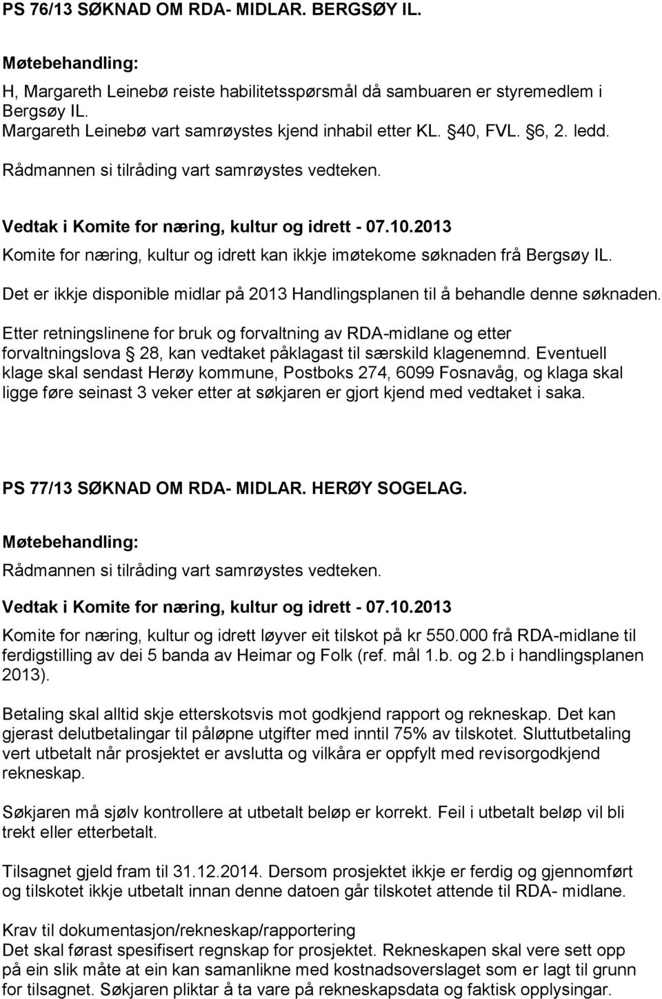 PS 77/13 SØKNAD OM RDA- MIDLAR. HERØY SOGELAG. Komite for næring, kultur og idrett løyver eit tilskot på kr 550.000 frå RDA-midlane til ferdigstilling av dei 5 banda av Heimar og Folk (ref. mål 1.b. og 2.