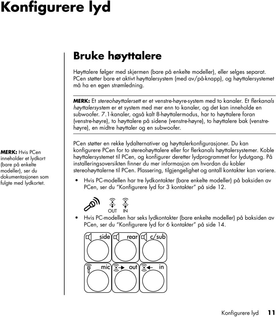 Et flerkanals høyttalersystem er et system med mer enn to kanaler, og det kan inneholde en subwoofer. 7.