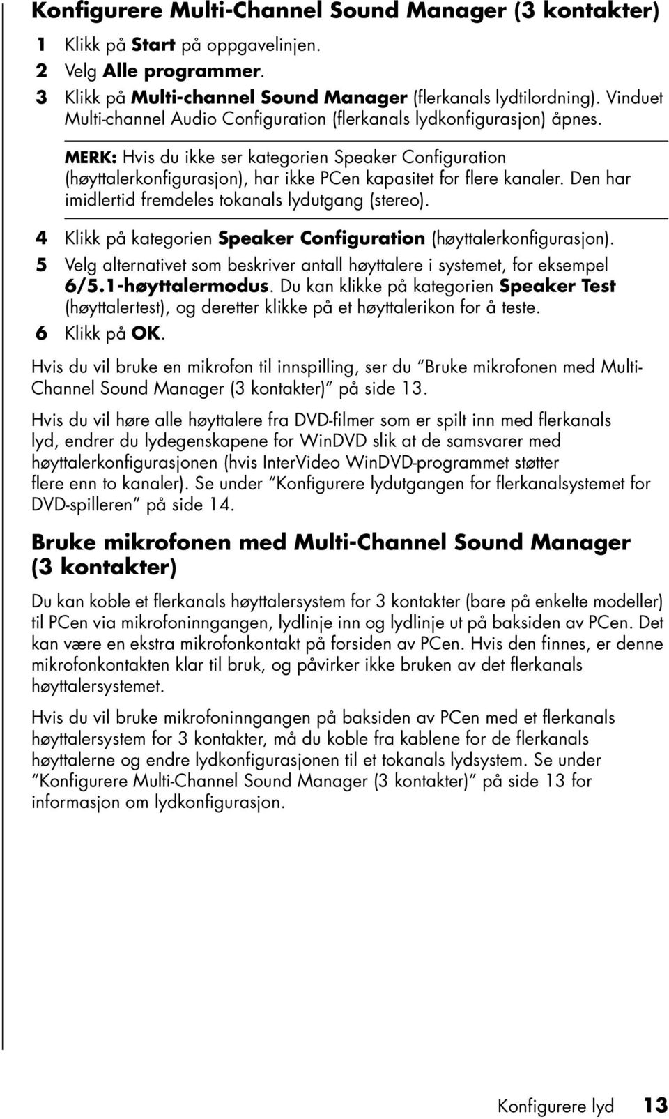 MERK: Hvis du ikke ser kategorien Speaker Configuration (høyttalerkonfigurasjon), har ikke PCen kapasitet for flere kanaler. Den har imidlertid fremdeles tokanals lydutgang (stereo).