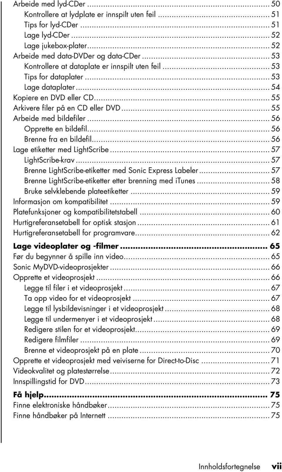 .. 56 Opprette en bildefil... 56 Brenne fra en bildefil... 56 Lage etiketter med LightScribe... 57 LightScribe-krav... 57 Brenne LightScribe-etiketter med Sonic Express Labeler.