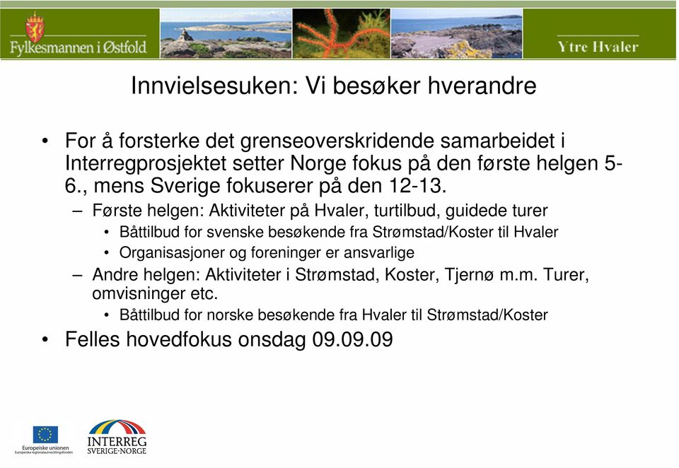 Første helgen: Aktiviteter på Hvaler, turtilbud, guidede turer Båttilbud for svenske besøkende fra Strømstad/Koster til Hvaler