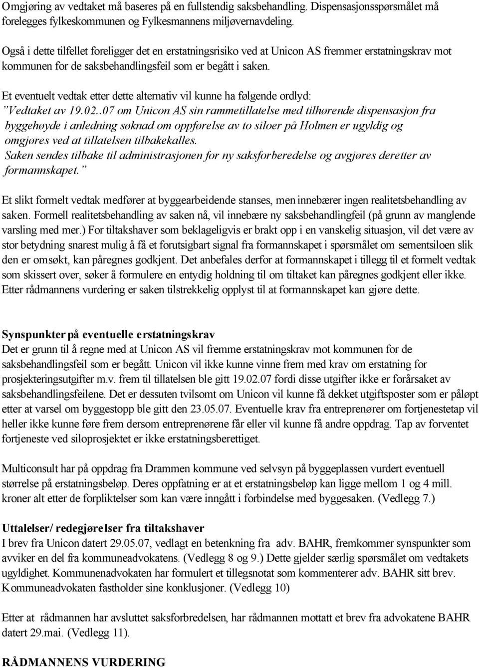 Et eventuelt vedtak etter dette alternativ vil kunne ha følgende ordlyd: Vedtaket av 19.02.