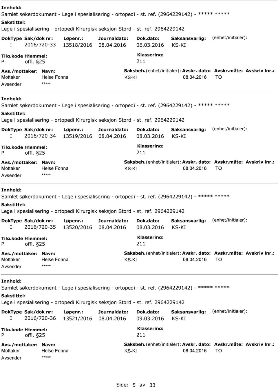 måte: Avskriv lnr.: Mottaker TO ***** Samlet søkerdokument - Lege i spesialisering - ortopedi - st. ref. (2964229142) - ***** ***** 2016/720-35 13520/2016 08.03.2016 Avs./mottaker: Navn: Saksbeh.