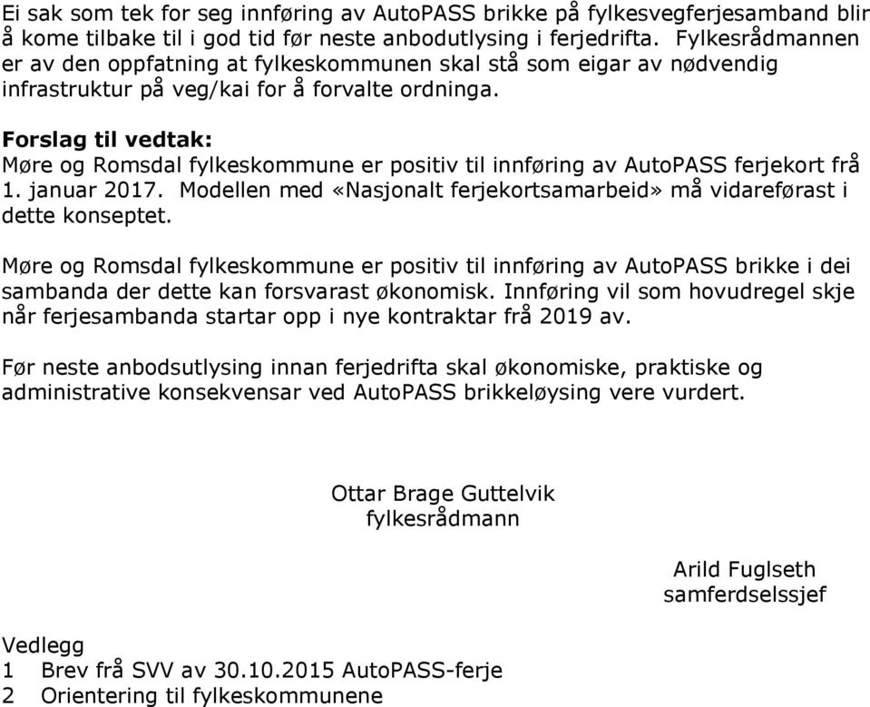 Forslag til vedtak: Møre og Romsdal fylkeskommune er positiv til innføring av AutoPASS ferjekort frå 1. januar 2017. Modellen med «Nasjonalt ferjekortsamarbeid» må vidareførast i dette konseptet.