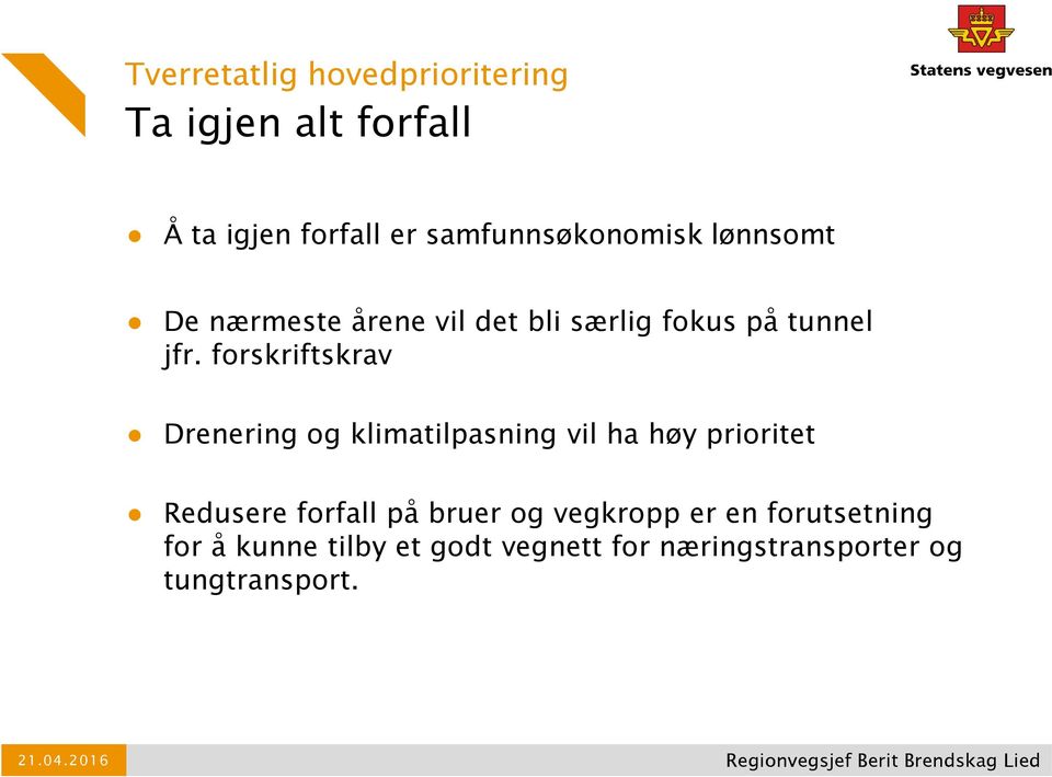 forskriftskrav Drenering og klimatilpasning vil ha høy prioritet Redusere forfall på