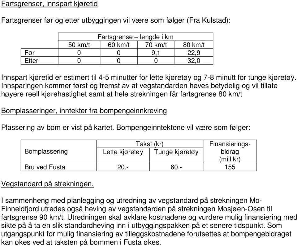 Innsparingen kommer først og fremst av at vegstandarden heves betydelig og vil tillate høyere reell kjørehastighet samt at hele strekningen får fartsgrense 80 km/t Bomplasseringer, inntekter fra