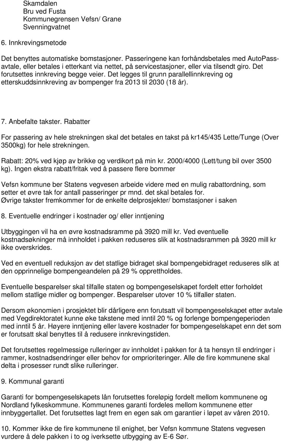 Det legges til grunn parallellinnkreving og etterskuddsinnkreving av bompenger fra 2013 til 2030 (18 år). 7. Anbefalte takster.