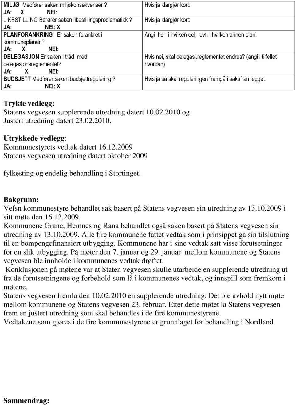 JA: NEI: X Hvis ja klargjør kort: Hvis ja klargjør kort: Angi her i hvilken del, evt. i hvilken annen plan. Hvis nei, skal delegasj.reglementet endres?