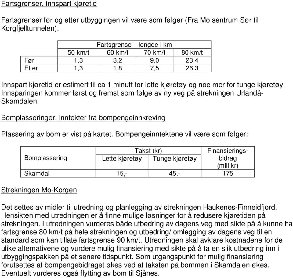 Innsparingen kommer først og fremst som følge av ny veg på strekningen Urlandå- Skamdalen. Bomplasseringer, inntekter fra bompengeinnkreving Plassering av bom er vist på kartet.