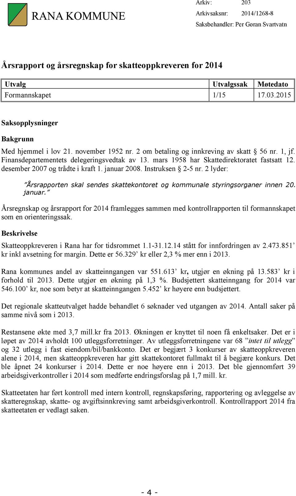 januar 2008. Instruksen 2-5 nr. 2 lyder: Årsrapporten skal sendes skattekontoret og kommunale styringsorganer innen 20. januar.