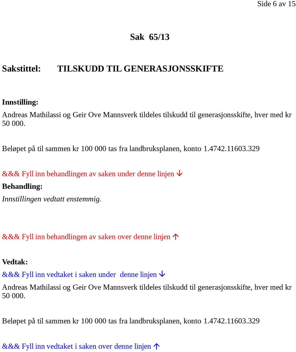 Beløpet på til sammen kr 100 000 tas fra landbruksplanen, konto 1.4742.11603.329 Innstillingen vedtatt enstemmig.