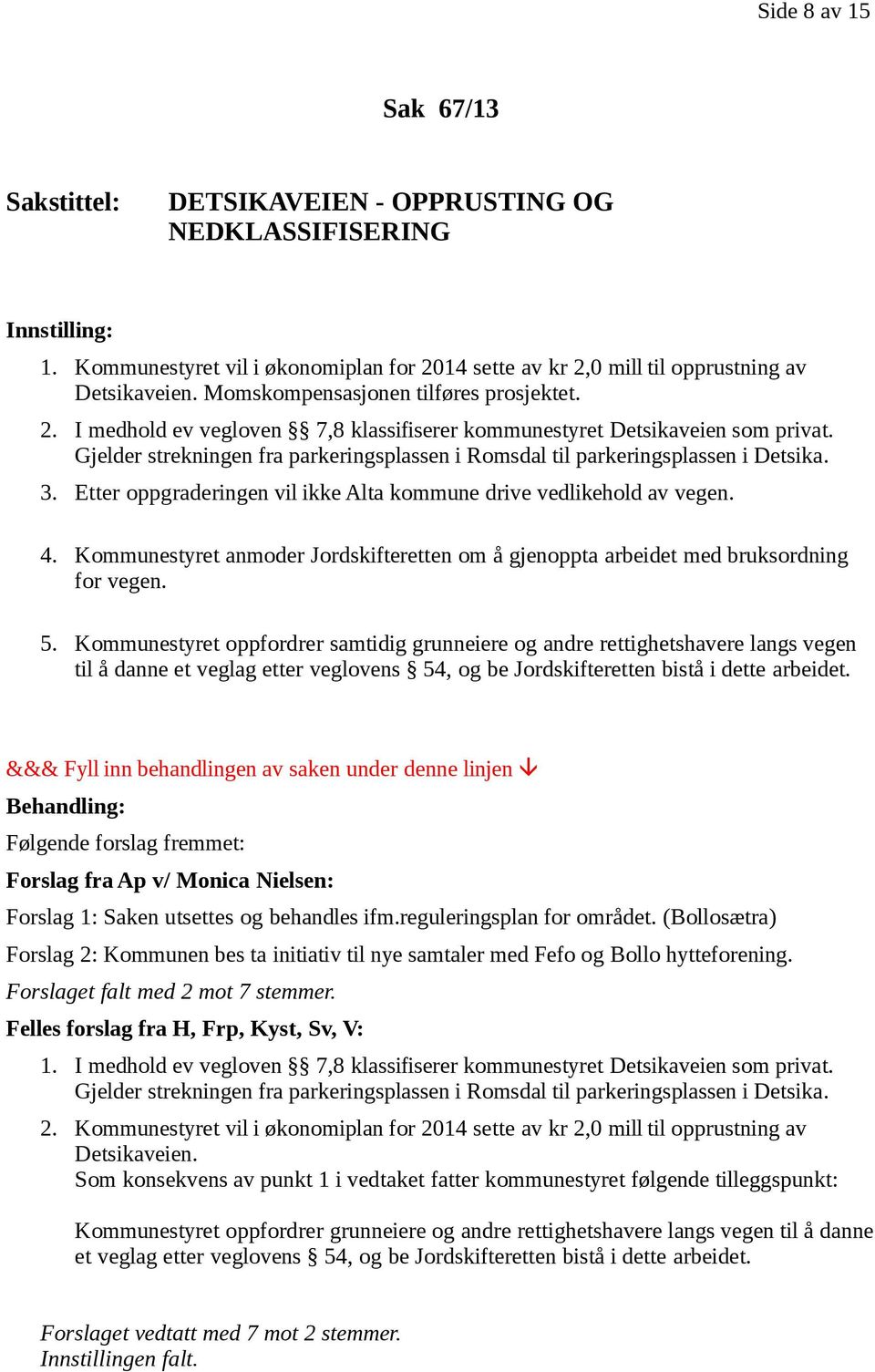 Gjelder strekningen fra parkeringsplassen i Romsdal til parkeringsplassen i Detsika. 3. Etter oppgraderingen vil ikke Alta kommune drive vedlikehold av vegen. 4.