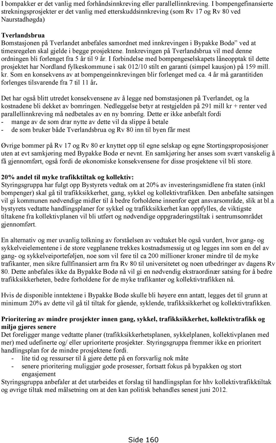 i Bypakke Bodø ved at timesregelen skal gjelde i begge prosjektene. Innkrevingen på Tverlandsbrua vil med denne ordningen bli forlenget fra 5 år til 9 år.