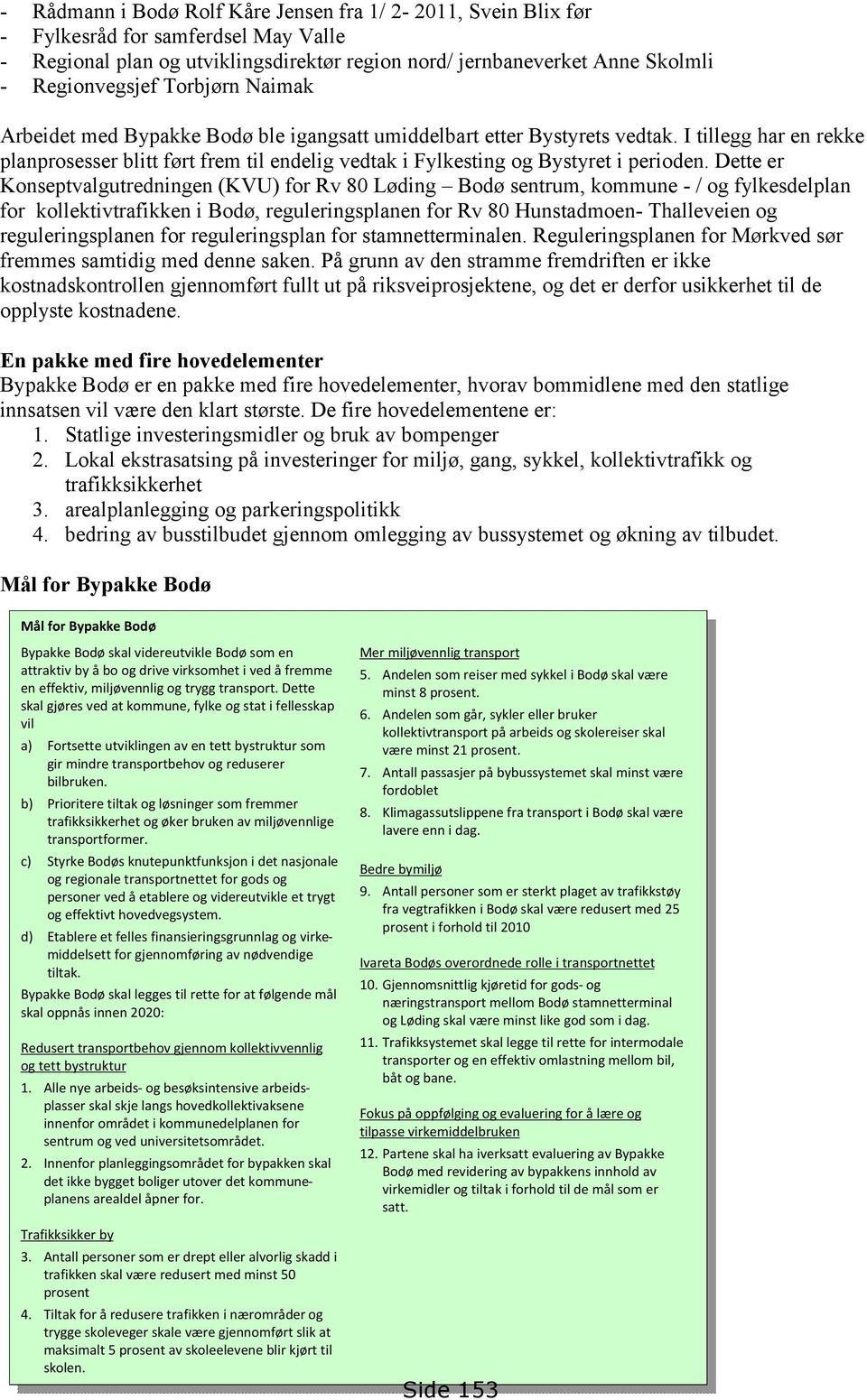 Dette er Konseptvalgutredningen (KVU) for Rv 80 Løding Bodø sentrum, kommune - / og fylkesdelplan for kollektivtrafikken i Bodø, reguleringsplanen for Rv 80 Hunstadmoen- Thalleveien og